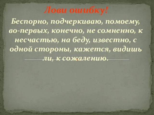 Лови ошибку! Беспорно, подчеркиваю, помоему, во-первых, конечно, не сомненно, к несчастью, на