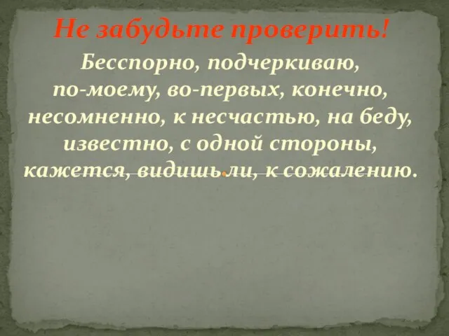 Не забудьте проверить! Бесспорно, подчеркиваю, по-моему, во-первых, конечно, несомненно, к несчастью, на