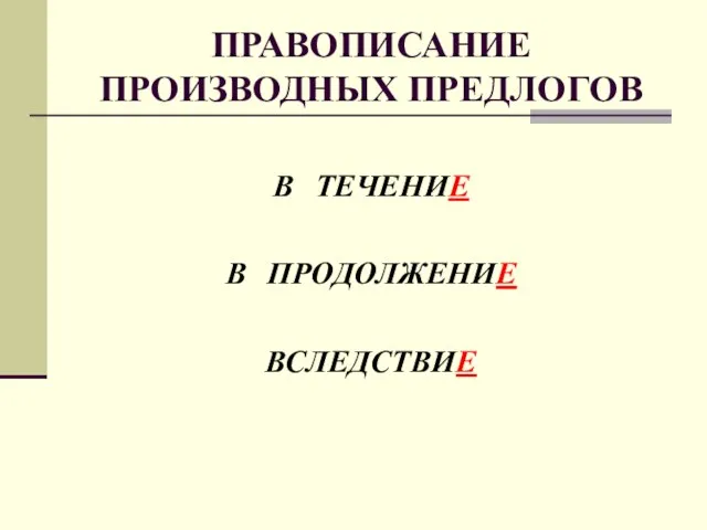 В ТЕЧЕНИЕ В ПРОДОЛЖЕНИЕ ВСЛЕДСТВИЕ ПРАВОПИСАНИЕ ПРОИЗВОДНЫХ ПРЕДЛОГОВ