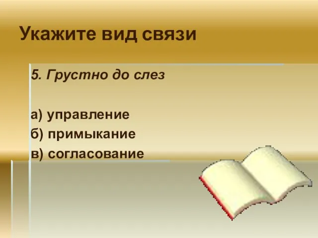 Укажите вид связи 5. Грустно до слез а) управление б) примыкание в) согласование