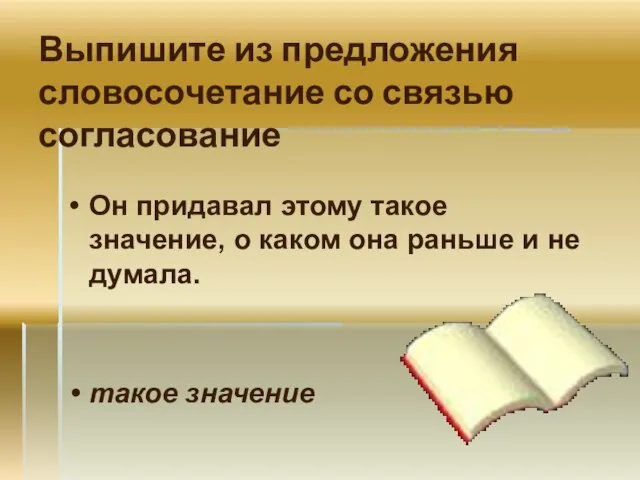 Выпишите из предложения словосочетание со связью согласование Он придавал этому такое значение,