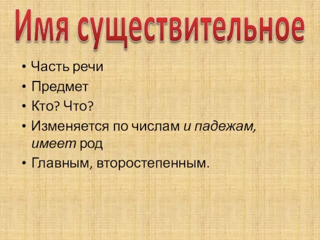 Часть речи Предмет Кто? Что? Изменяется по числам и падежам, имеет род Главным, второстепенным.