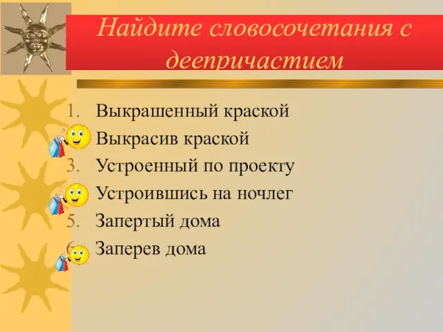 Найдите словосочетания с деепричастием Выкрашенный краской Выкрасив краской Устроенный по проекту Устроившись