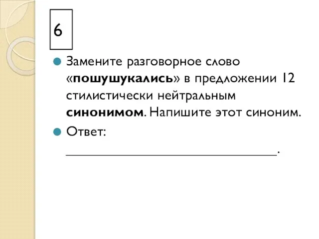 6 Замените разговорное слово «пошушукались» в предложении 12 стилистически нейтральным синонимом. Напишите этот синоним. Ответ: ___________________________.