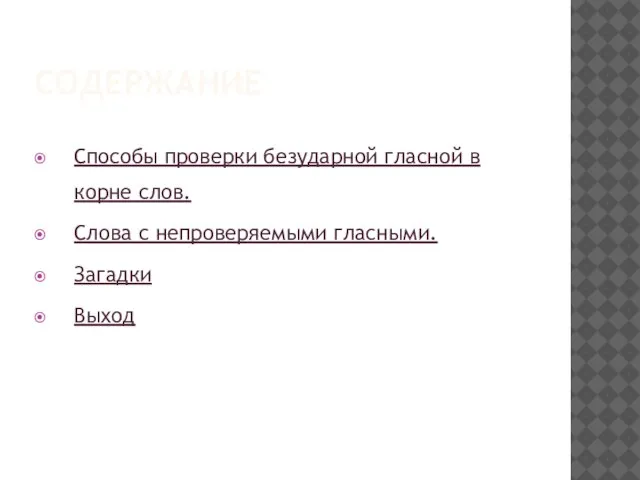 СОДЕРЖАНИЕ Способы проверки безударной гласной в корне слов. Слова с непроверяемыми гласными. Загадки Выход