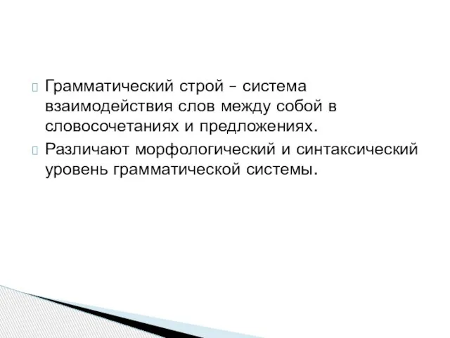 Грамматический строй – система взаимодействия слов между собой в словосочетаниях и предложениях.