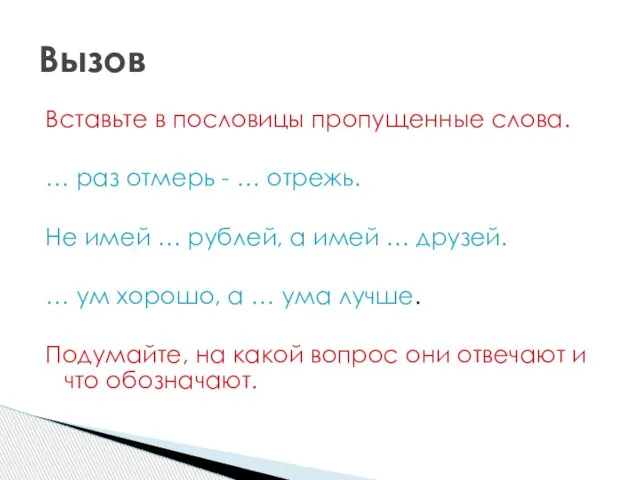 Вставьте в пословицы пропущенные слова. … раз отмерь - … отрежь. Не