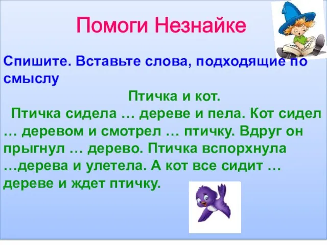 Помоги Незнайке Спишите. Вставьте слова, подходящие по смыслу Птичка и кот. Птичка