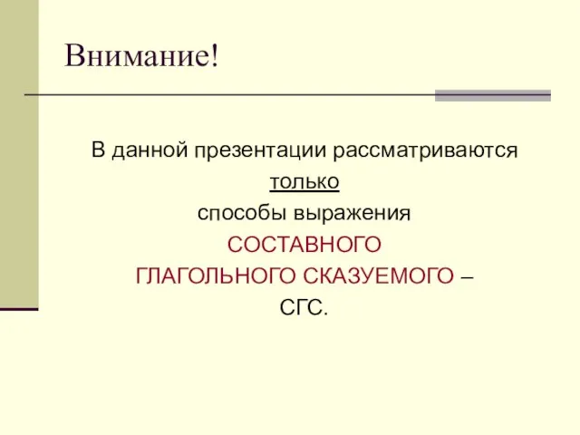 Внимание! В данной презентации рассматриваются только способы выражения СОСТАВНОГО ГЛАГОЛЬНОГО СКАЗУЕМОГО – СГС.