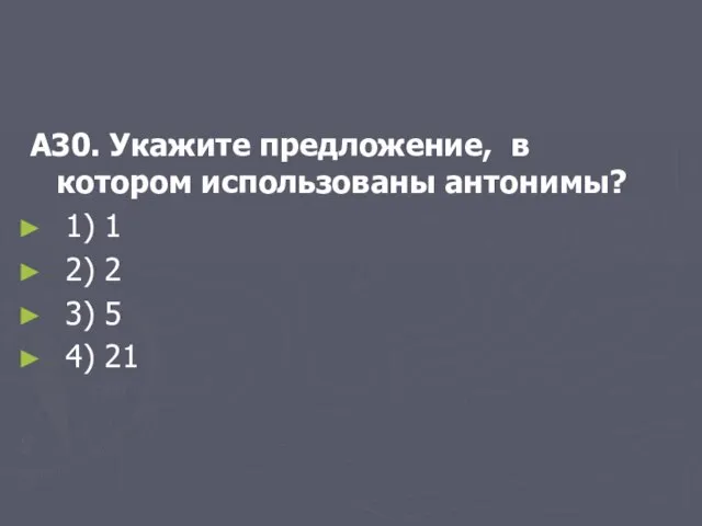 А30. Укажите предложение, в котором использованы антонимы? 1) 1 2) 2 3) 5 4) 21