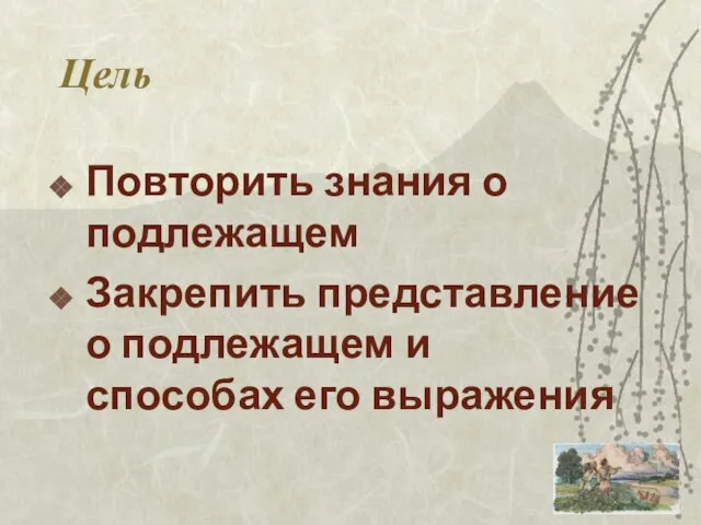 Цель Повторить знания о подлежащем Закрепить представление о подлежащем и способах его выражения