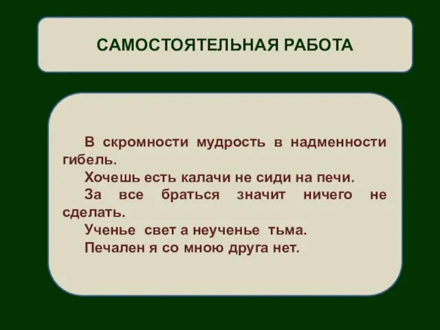 САМОСТОЯТЕЛЬНАЯ РАБОТА В скромности мудрость в надменности гибель. Хочешь есть калачи не