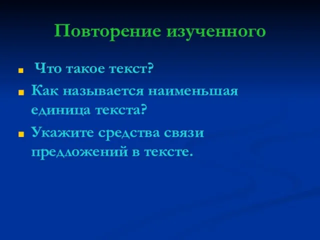 Повторение изученного Что такое текст? Как называется наименьшая единица текста? Укажите средства связи предложений в тексте.