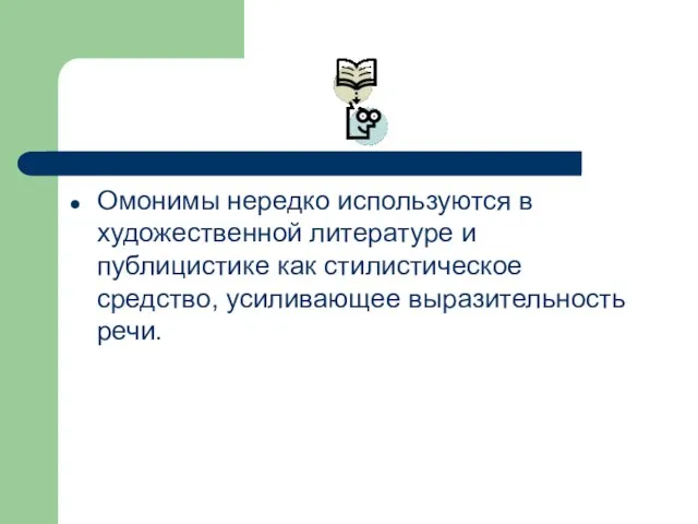 Омонимы нередко используются в художественной литературе и публицистике как стилистическое средство, усиливающее выразительность речи.