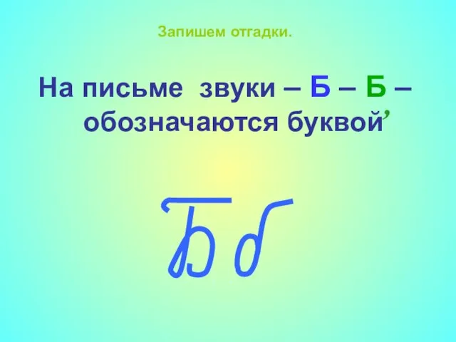 Запишем отгадки. На письме звуки – Б – Б – обозначаются буквой ,