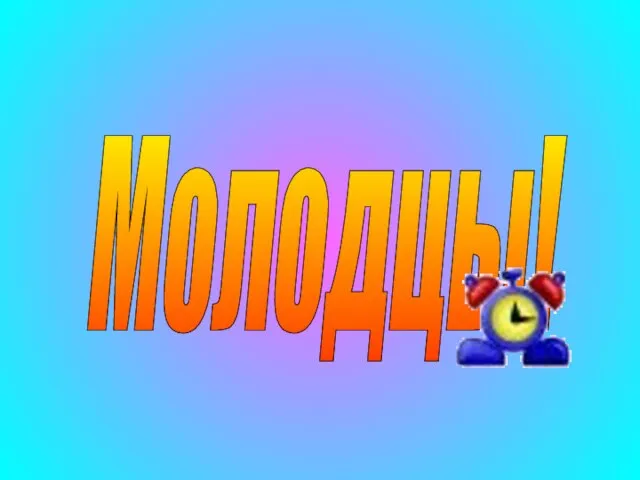 Молодцы!