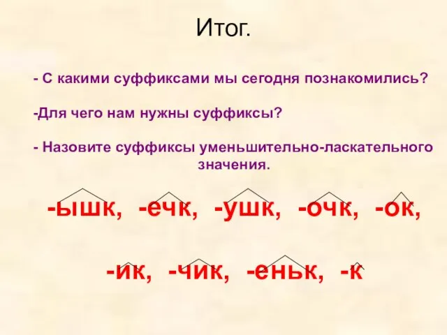 Итог. - С какими суффиксами мы сегодня познакомились? -Для чего нам нужны