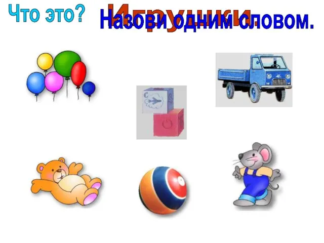 Игрушки. Назови одним словом. Что это?