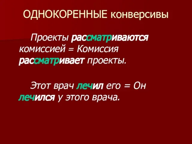 ОДНОКОРЕННЫЕ конверсивы Проекты рассматриваются комиссией = Комиссия рассматривает проекты. Этот врач лечил