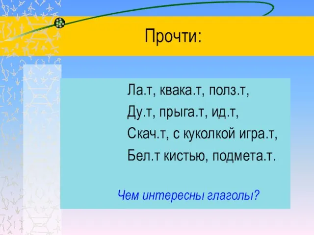 Прочти: Ла.т, квака.т, полз.т, Ду.т, прыга.т, ид.т, Скач.т, с куколкой игра.т, Бел.т