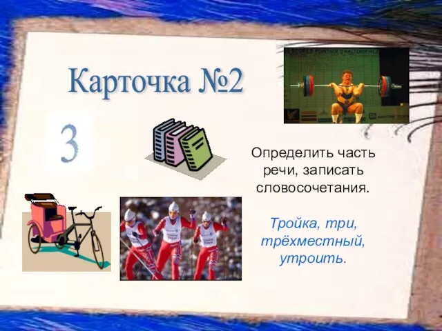 Определить часть речи, записать словосочетания. Тройка, три, трёхместный, утроить. Карточка №2