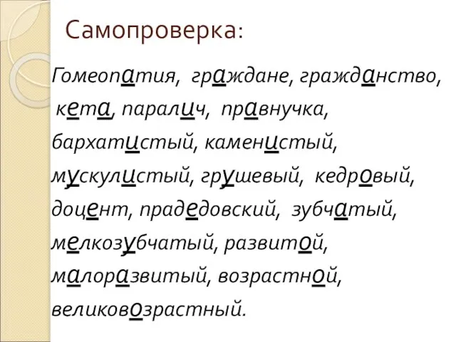 Самопроверка: Гомеопатия, граждане, гражданство, кета, паралич, правнучка, бархатистый, каменистый, мускулистый, грушевый, кедровый,