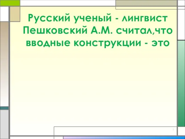 Русский ученый - лингвист Пешковский А.М. считал,что вводные конструкции - это «…