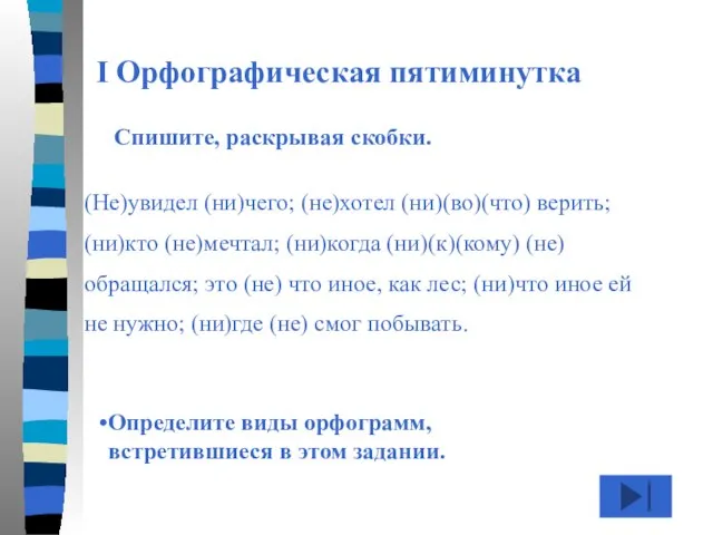 I Орфографическая пятиминутка Спишите, раскрывая скобки. (Не)увидел (ни)чего; (не)хотел (ни)(во)(что) верить; (ни)кто