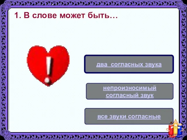 1. В слове может быть… непроизносимый согласный звук два согласных звука все звуки согласные