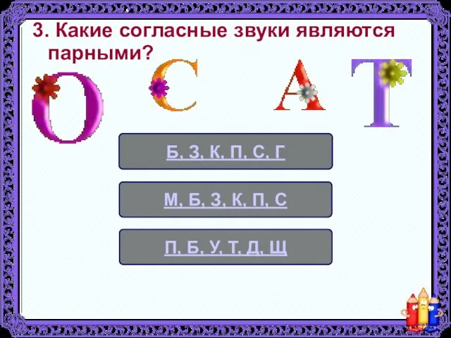 3. Какие согласные звуки являются парными? Б, З, К, П, С, Г