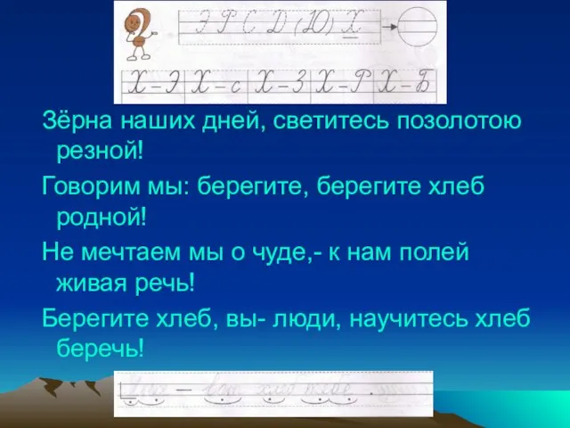 Зёрна наших дней, светитесь позолотою резной! Говорим мы: берегите, берегите хлеб родной!