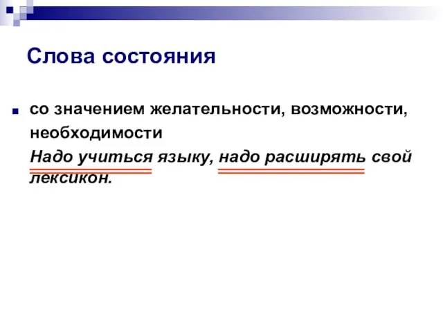 Слова состояния со значением желательности, возможности, необходимости Надо учиться языку, надо расширять свой лексикон.