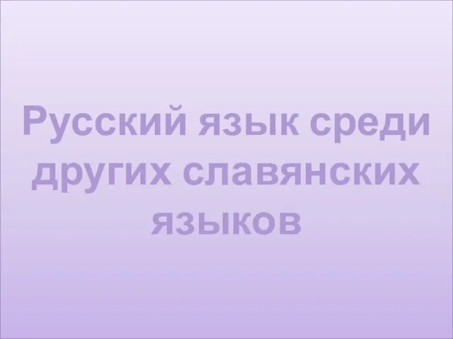 Презентация на тему Русский язык среди других славянских языков