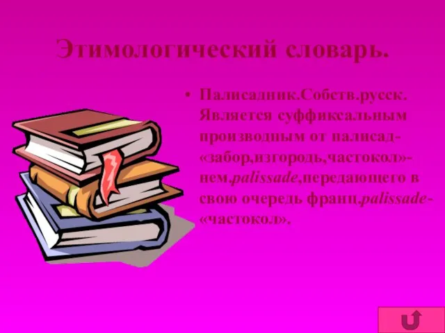 Этимологический словарь. Палисадник.Собств.русск.Является суффиксальным производным от палисад- «забор,изгородь,частокол»-нем.palissade,передающего в свою очередь франц.palissade- «частокол».