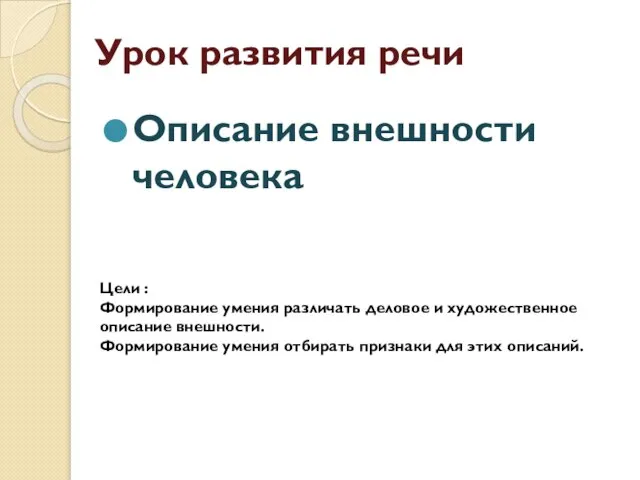 Урок развития речи Описание внешности человека Цели : Формирование умения различать деловое