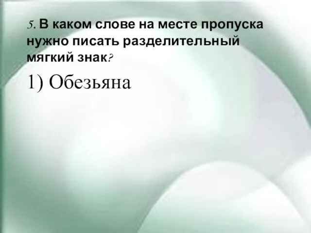 5. В каком слове на месте пропуска нужно писать разделительный мягкий знак? 1) Обезьяна