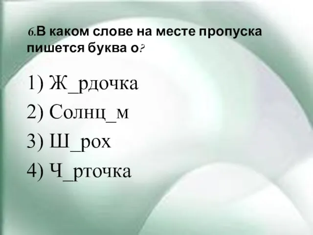 6.В каком слове на месте пропуска пишется буква о? 1) Ж_рдочка 2)