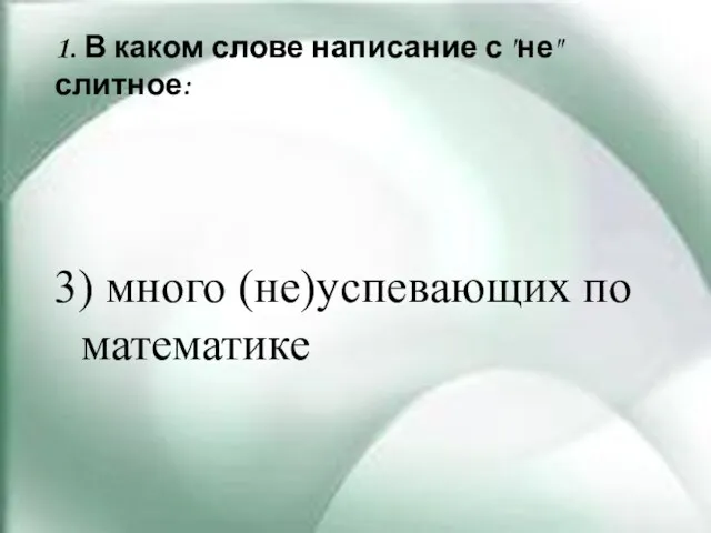 1. В каком слове написание с "не" слитное: 3) много (не)успевающих по математике