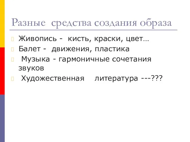 Разные средства создания образа Живопись - кисть, краски, цвет… Балет - движения,