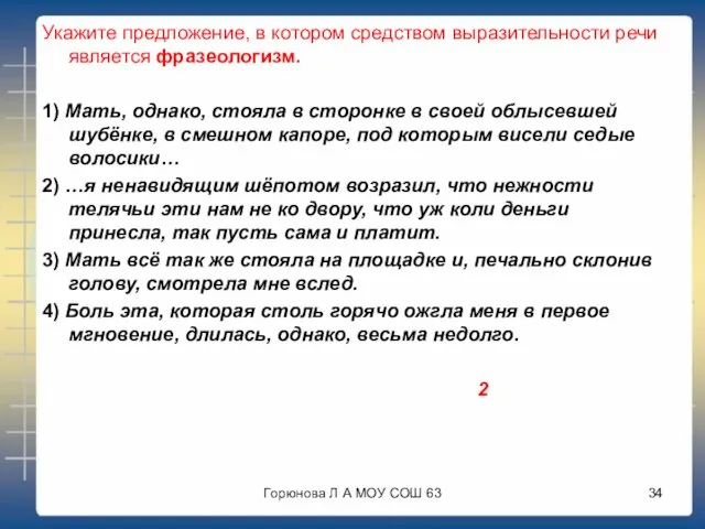 Укажите предложение, в котором средством выразительности речи является фразеологизм. 1) Мать, однако,