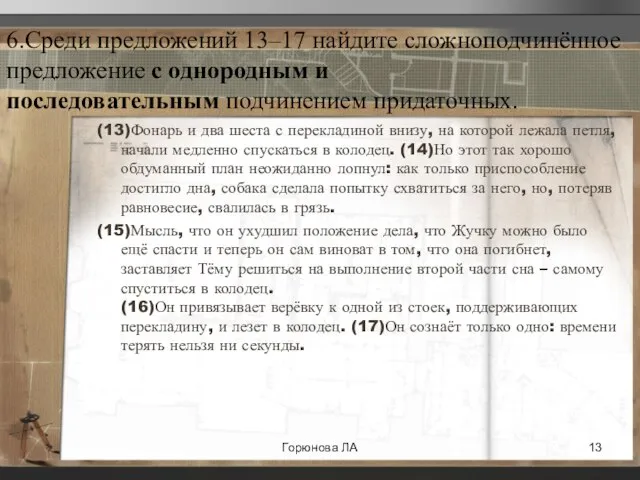 6.Среди предложений 13–17 найдите сложноподчинённое предложение с однородным и последовательным подчинением придаточных.