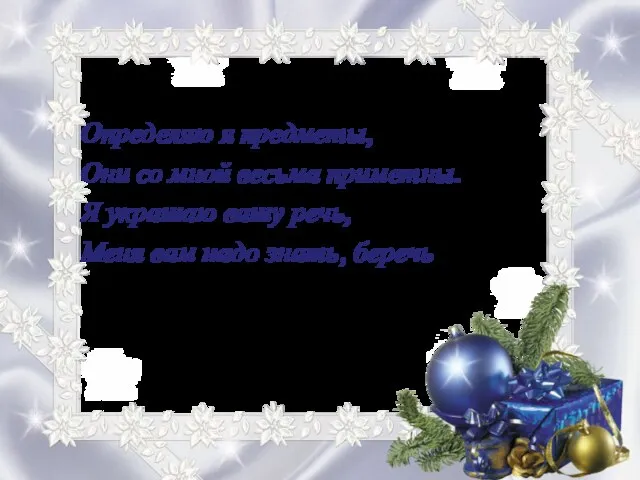 Определяю я предметы, Они со мной весьма приметны. Я украшаю вашу речь,