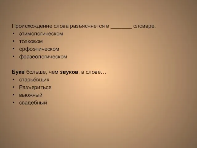 Происхождение слова разъясняется в _______ словаре. этимологическом толковом орфоэпическом фразеологическом Букв больше,