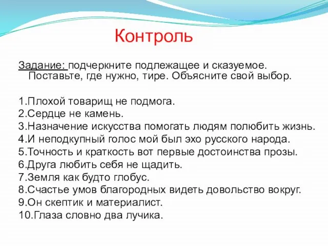 Контроль Задание: подчеркните подлежащее и сказуемое. Поставьте, где нужно, тире. Объясните свой