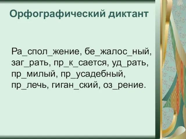 Орфографический диктант Ра_спол_жение, бе_жалос_ный, заг_рать, пр_к_сается, уд_рать, пр_милый, пр_усадебный, пр_лечь, гиган_ский, оз_рение.