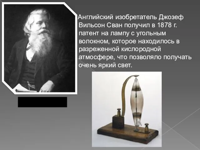 Английский изобретатель Джозеф Вильсон Сван получил в 1878 г. патент на лампу