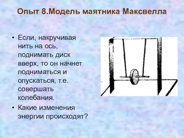 Опыт 8.Модель маятника Максвелла Если, накручивая нить на ось, поднимать диск вверх,