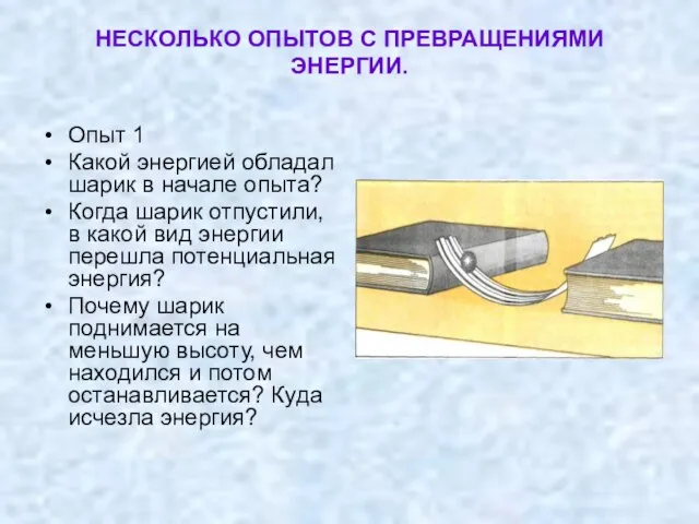 НЕСКОЛЬКО ОПЫТОВ С ПРЕВРАЩЕНИЯМИ ЭНЕРГИИ. Опыт 1 Какой энергией обладал шарик в