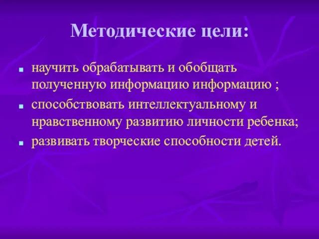 Методические цели: научить обрабатывать и обобщать полученную информацию информацию ; способствовать интеллектуальному