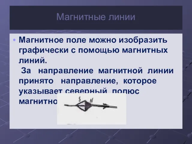 Магнитные линии Магнитное поле можно изобразить графически с помощью магнитных линий. За